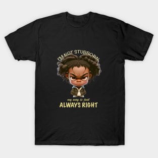 Character I'm Not Stubborn My Way Is Just Always Right Cute Adorable Funny Quote T-Shirt